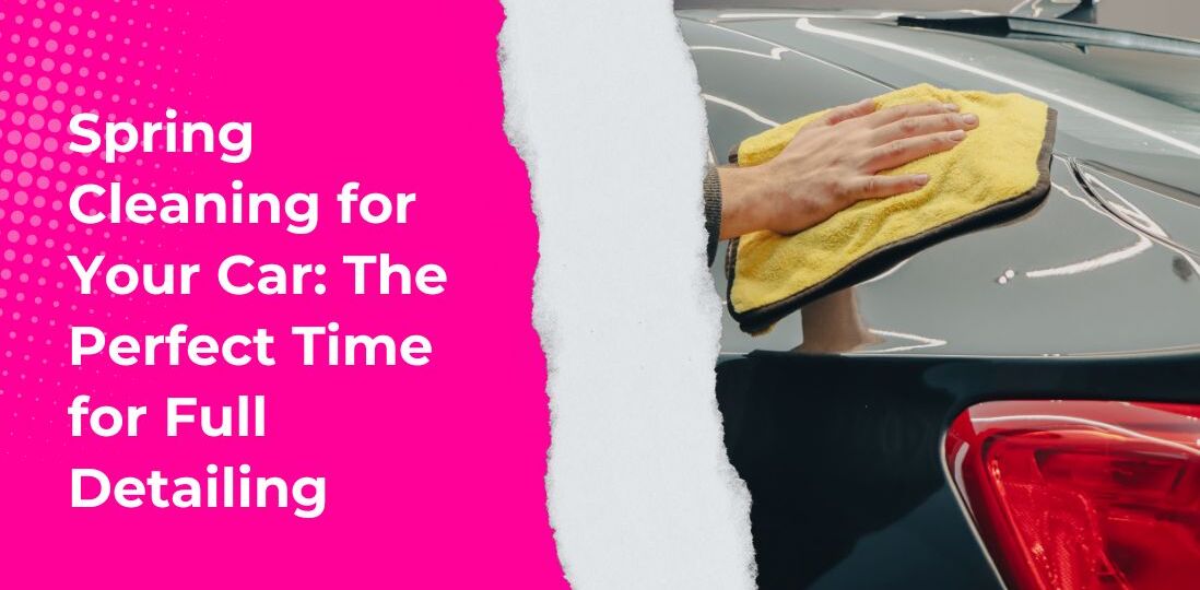 Spring Cleaning for Your Car The Perfect Time for Full Detailing
